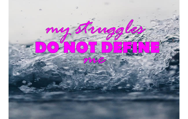 My Struggles Do Not Define Me